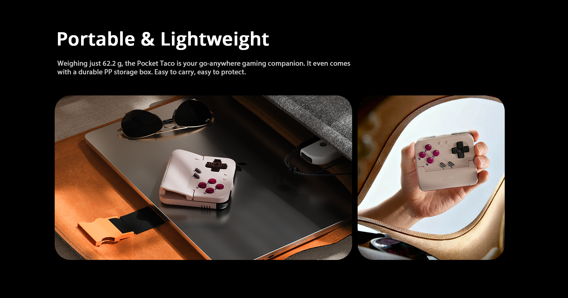 Weight: It weighs only 62.2 g (approx. 0.14 lbs). To put that in perspective, it is lighter than a standard tennis ball (56–59g) and roughly one-third the weight of a typical modern smartphone.Durable PP Storage Box: The text mentions it comes with a polypropylene (PP) storage box. This is a hard-plastic, protective travel case that prevents the buttons and sticks from being pressed or damaged while it’s tossed in a backpack, suitcase, or pocket.Compact Form Factor: The visuals show the controller being easily held in the palm of a hand and stored alongside a slim laptop, emphasizing its role as a