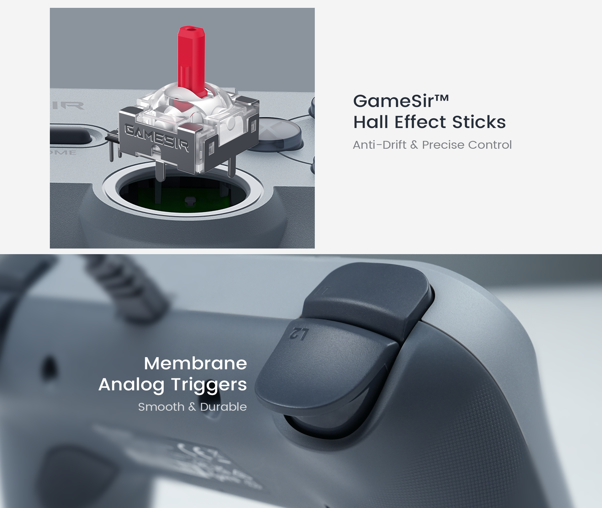 Equipped with GameSir™ Hall Effect Sticks, this controller ensures anti-drift performance and long-lasting precise control for competitive gaming. It also features membrane analog triggers that provide a smooth, consistent feel and enhanced durability, delivering a professional-grade tactile experience with every press.