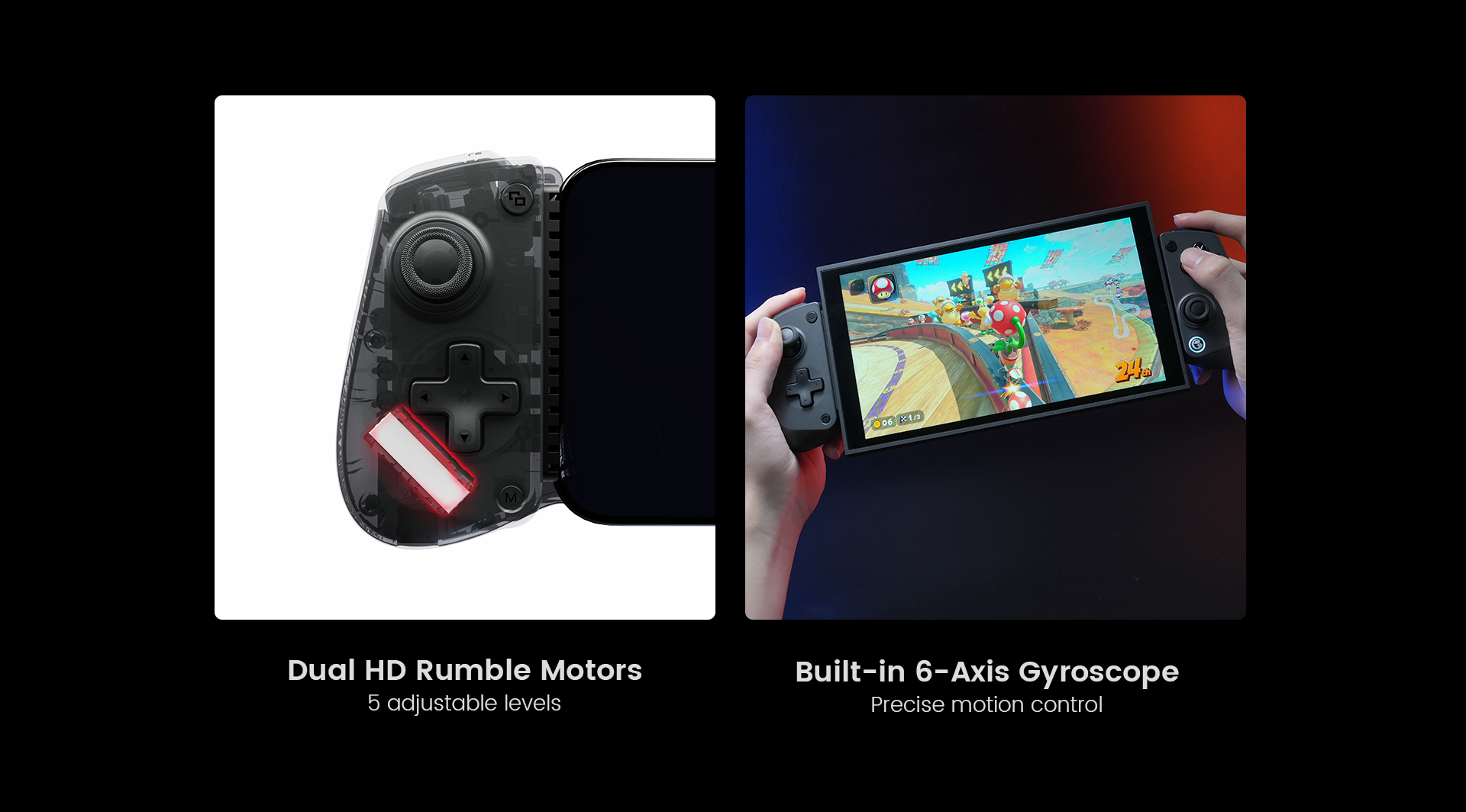 This game controller features dual HD rumble motors with 5 adjustable levels for a customized tactile experience. It also includes a built-in 6-axis gyroscope to provide precise motion control for an immersive gaming session.