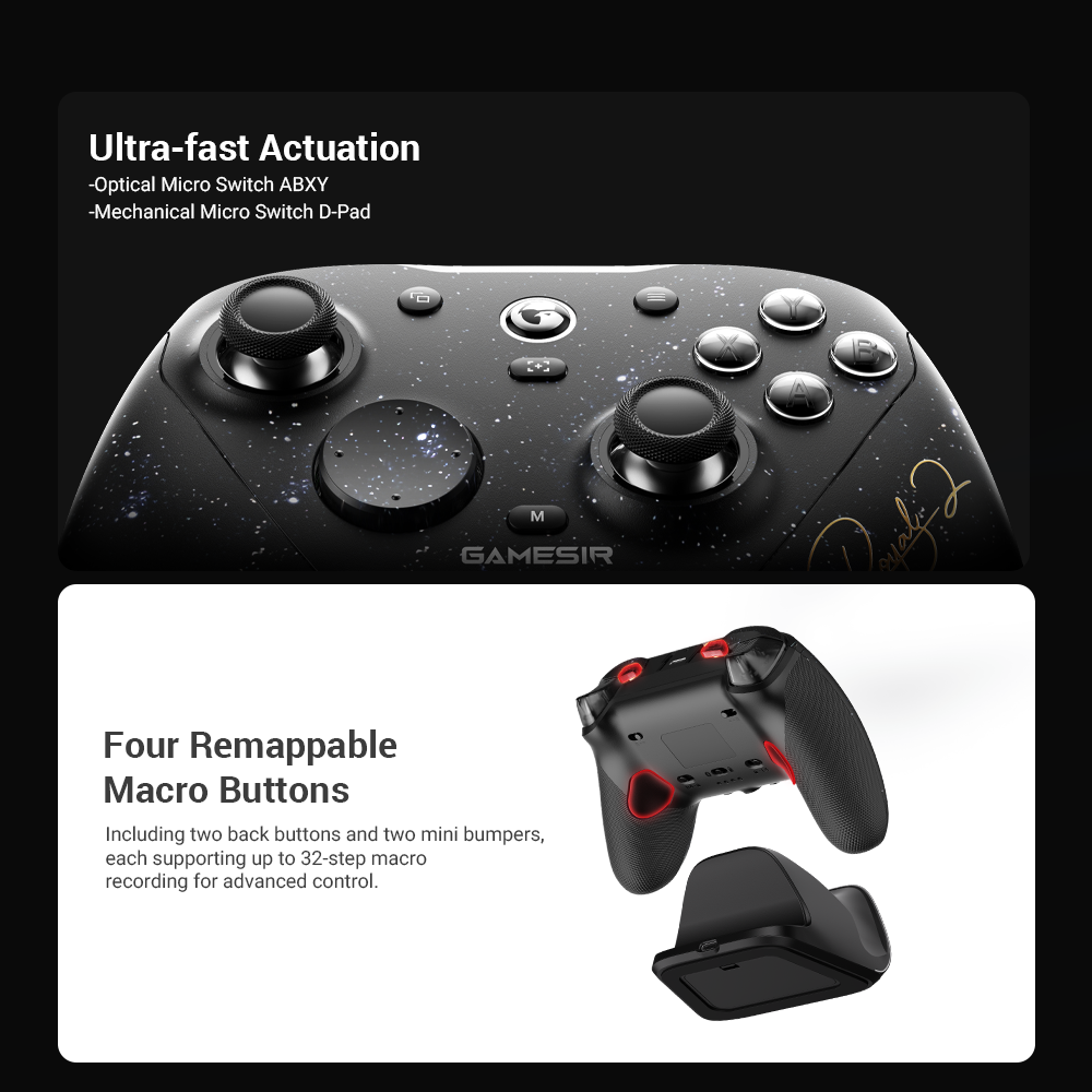 GameSir Elite Control & CustomizationUltra-Fast Actuation Buttons: Experience esports-grade responsiveness with optical micro switch ABXY buttons, offering near-instant actuation and long-lasting durability. The mechanical micro switch D-pad delivers a crisp, tactile click for precise and reliable directional input.Four Remappable Macro Buttons: Gain a competitive edge with two lockable back buttons and two mini bumpers. Each supports up to 32-step macro recording, allowing for advanced customization and lightning-fast in-game execution.
