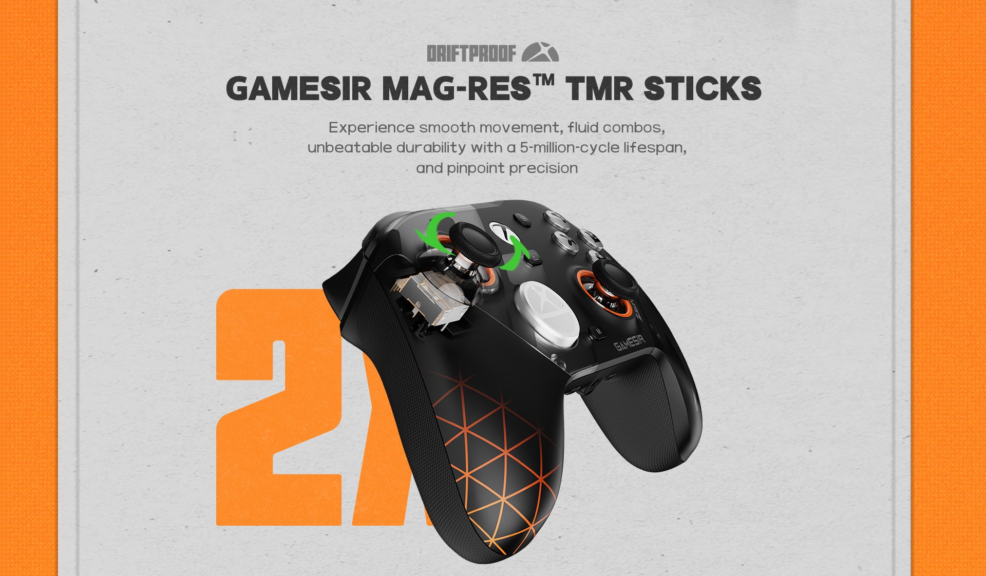 Elevate your gaming performance with GameSir Mag-Res™ TMR Sticks. Engineered to be completely driftproof, these sticks allow you to experience smooth movement and execute fluid combos with absolute ease. Beyond performance, they offer unbeatable durability with a staggering 5-million-cycle lifespan, ensuring pinpoint precision remains consistent throughout years of intense gaming.